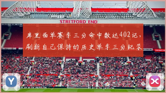 库里面单赛季三分命中数达402记，刷新自己保持的历史单季三分纪录__br_