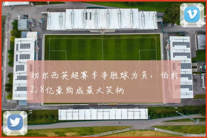 切尔西英超赛季净胜球为负，伯利2.8亿豪购成最大笑柄